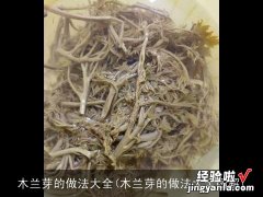 木兰芽的做法大全图解 木兰芽的做法大全