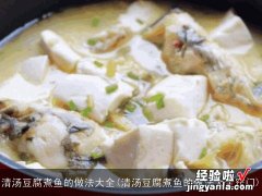 清汤豆腐煮鱼的做法大全窍门 清汤豆腐煮鱼的做法大全