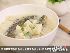 清汤豆腐炖鱼的家常做法 清汤豆腐煮鱼的做法大全家常做法大全