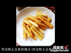 炸淀粉土豆条的做法大全 炸淀粉土豆条的做法