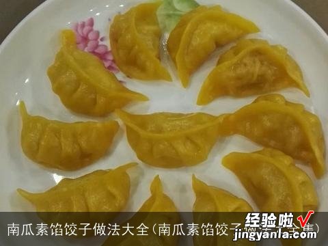 南瓜素馅饺子做法大全集 南瓜素馅饺子做法大全