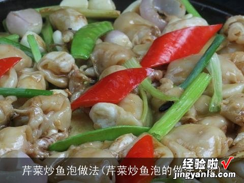 芹菜炒鱼泡的做法大全 芹菜炒鱼泡做法