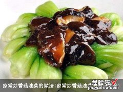 家常炒香菇油菜的做法大全 家常炒香菇油菜的做法