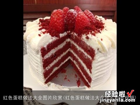红色蛋糕做法大全图片欣赏视频 红色蛋糕做法大全图片欣赏