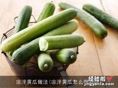 凉泮黄瓜怎么做好吃 凉泮黄瓜做法