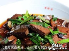 大葱炒鸭血做法大全窍门 大葱炒鸭血做法大全